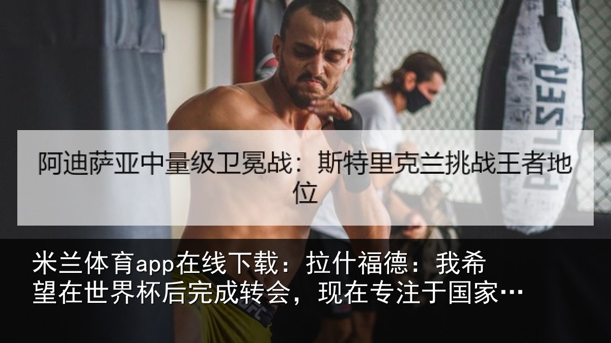 米兰体育app在线下载:拉什福德:我希望在世界杯后完成转会,现在专注于国家队比赛