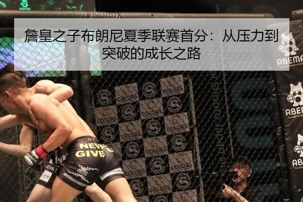 詹皇之子布朗尼夏季联赛首分：从压力到突破的成长之路